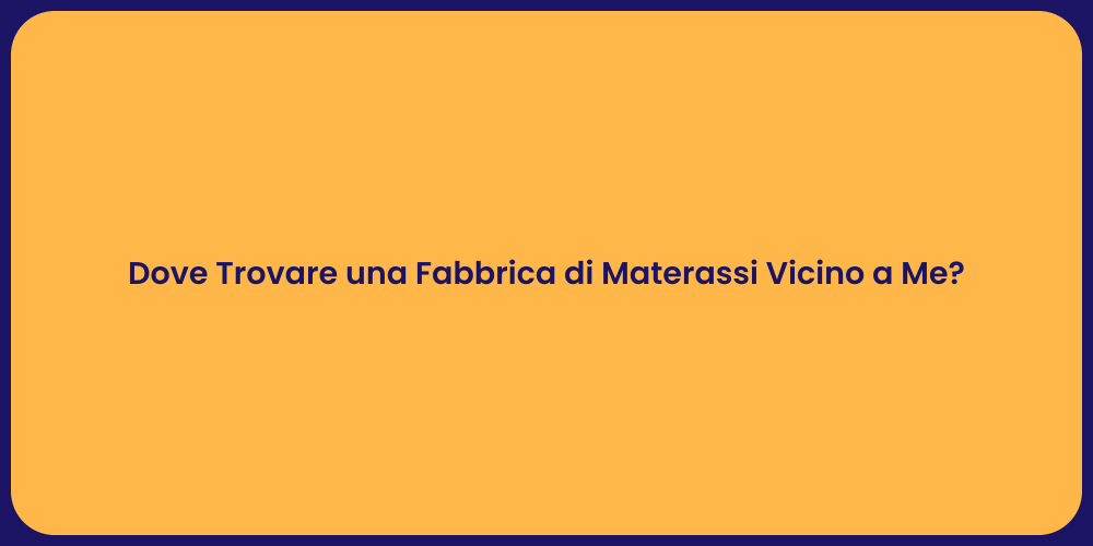Dove Trovare una Fabbrica di Materassi Vicino a Me?
