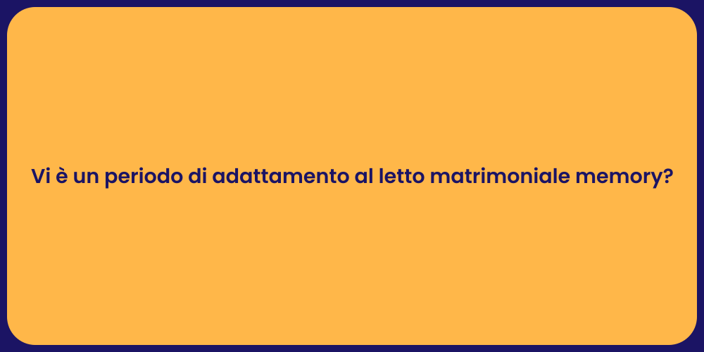 Vi è un periodo di adattamento al letto matrimoniale memory?