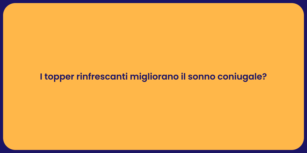 I topper rinfrescanti migliorano il sonno coniugale?