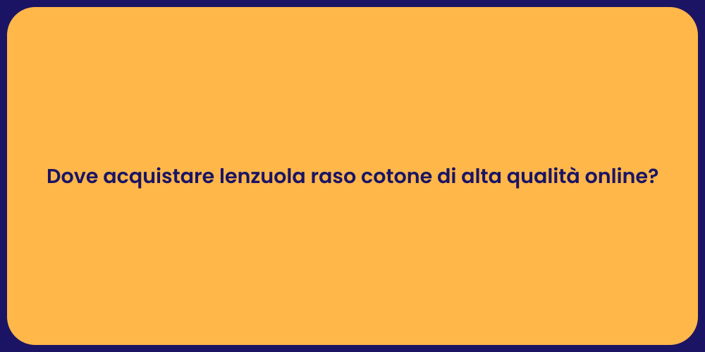 Dove acquistare lenzuola raso cotone di alta qualità online?