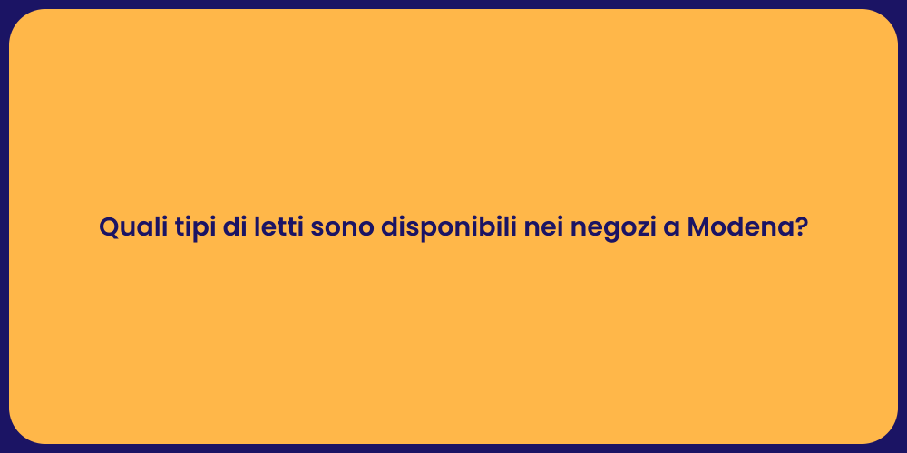 Quali tipi di letti sono disponibili nei negozi a Modena?