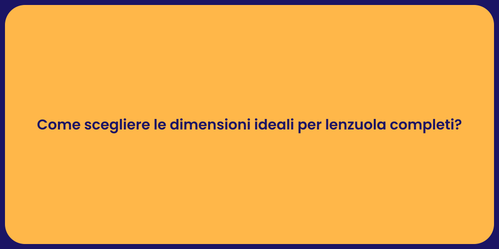 Come scegliere le dimensioni ideali per lenzuola completi?