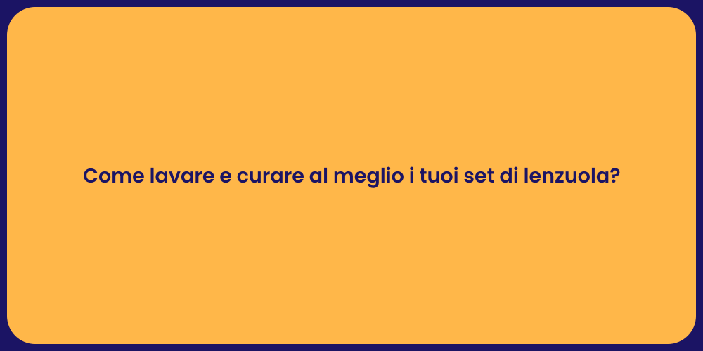 Come lavare e curare al meglio i tuoi set di lenzuola?