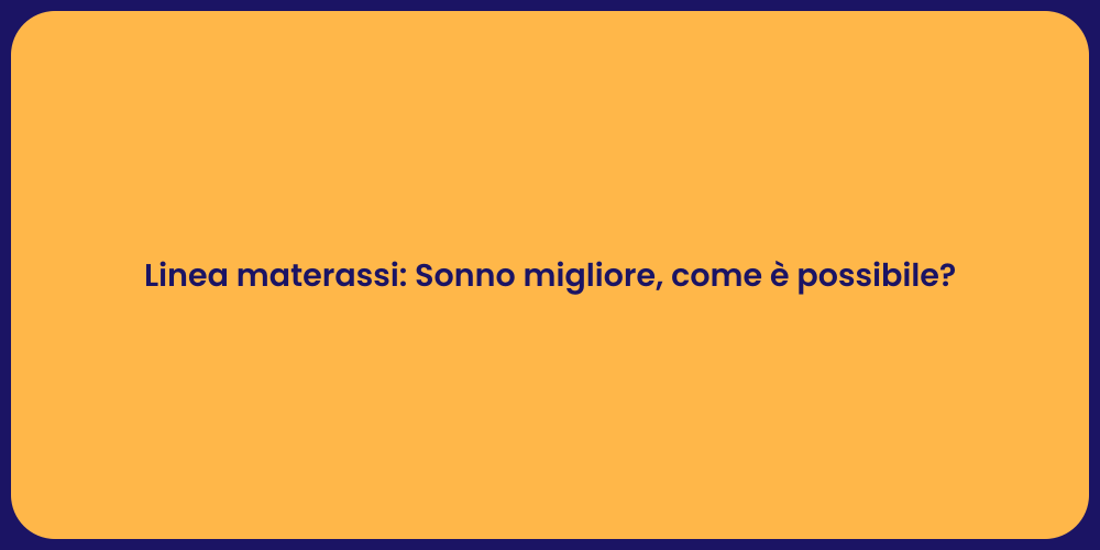 Linea materassi: Sonno migliore, come è possibile?