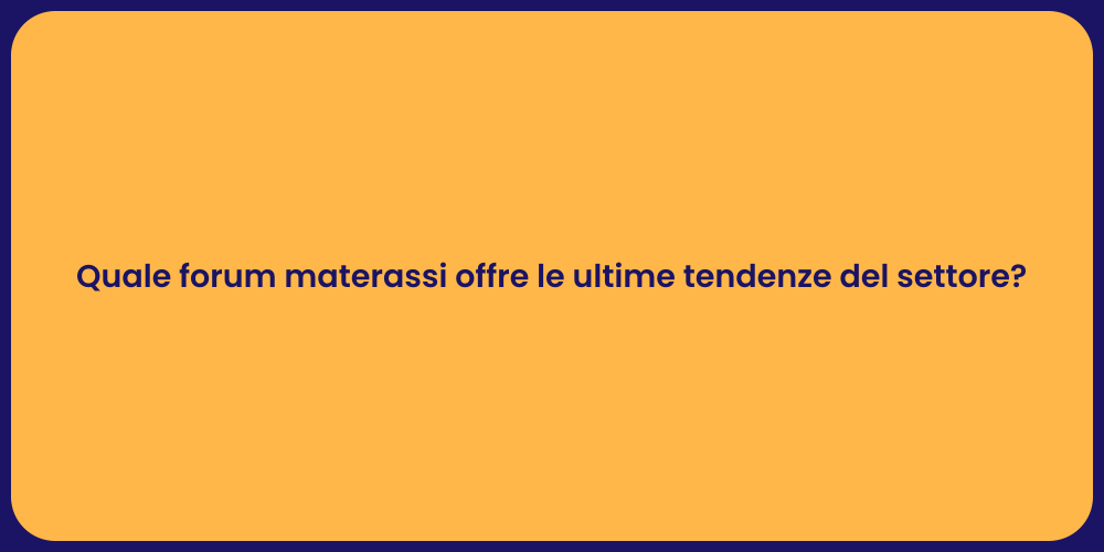 Quale forum materassi offre le ultime tendenze del settore?