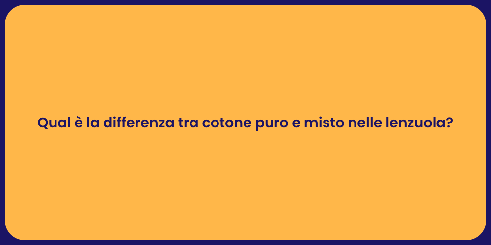 Qual è la differenza tra cotone puro e misto nelle lenzuola?