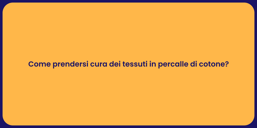 Come prendersi cura dei tessuti in percalle di cotone?