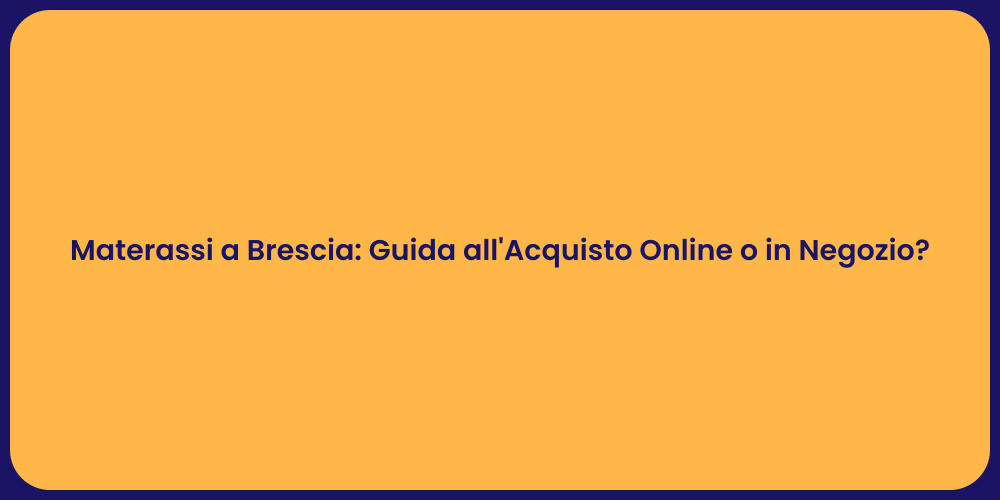 Materassi a Brescia: Guida all'Acquisto Online o in Negozio?