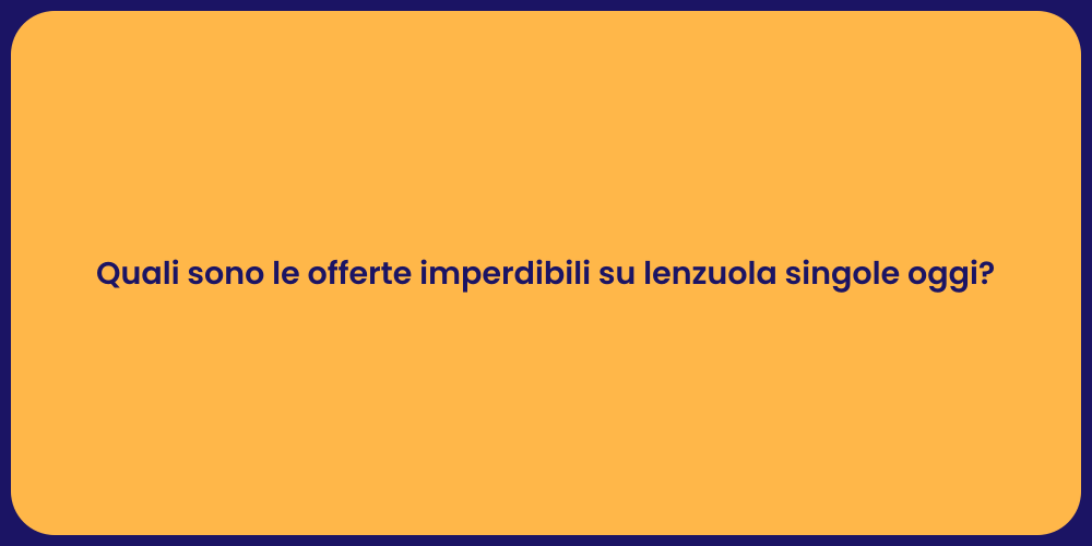 Quali sono le offerte imperdibili su lenzuola singole oggi?