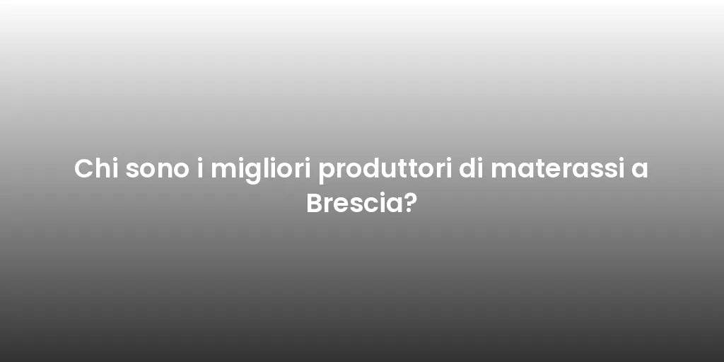 Chi sono i migliori produttori di materassi a Brescia?