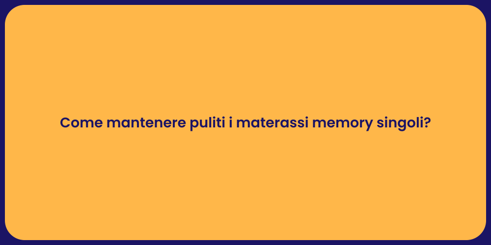 Come mantenere puliti i materassi memory singoli?