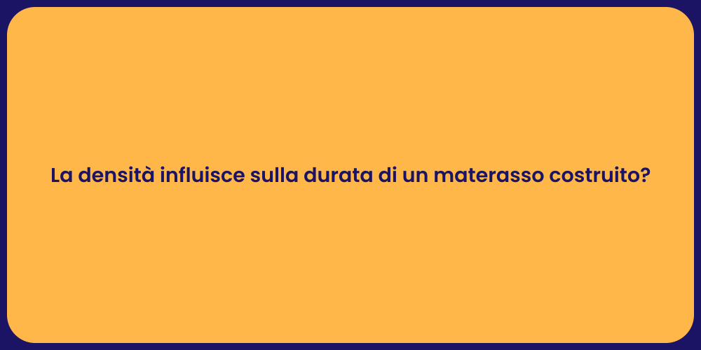 La densità influisce sulla durata di un materasso costruito?