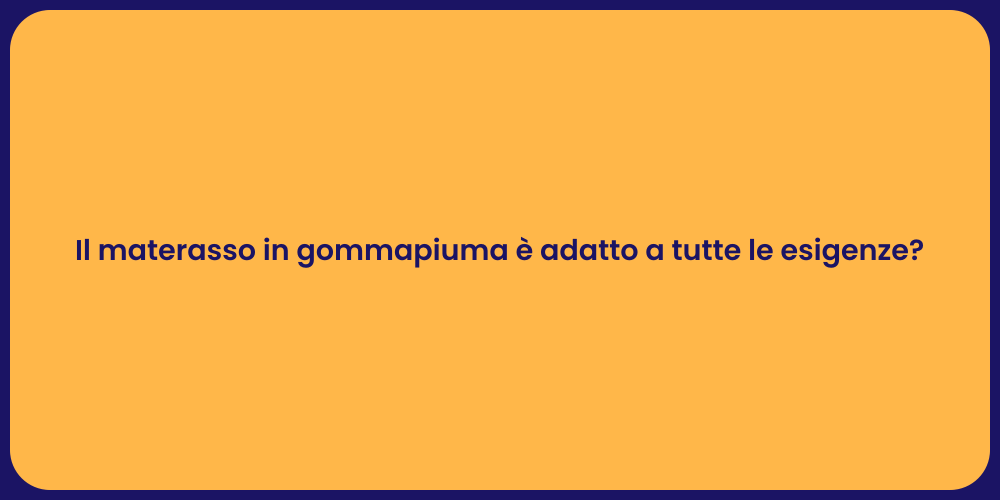 Il materasso in gommapiuma è adatto a tutte le esigenze?