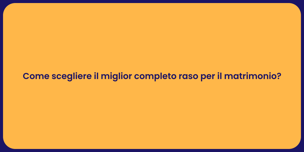 Come scegliere il miglior completo raso per il matrimonio?