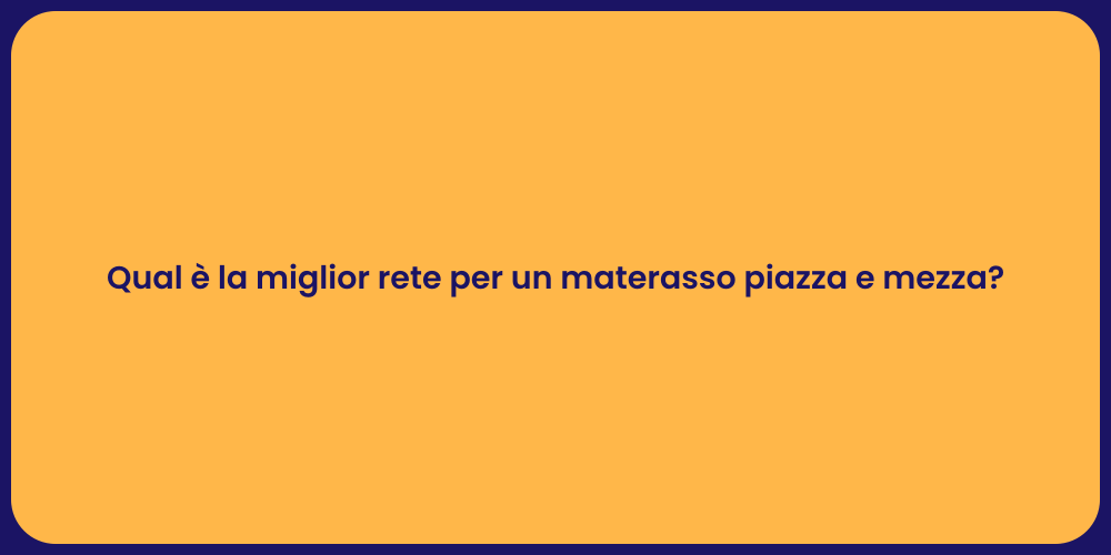 Qual è la miglior rete per un materasso piazza e mezza?