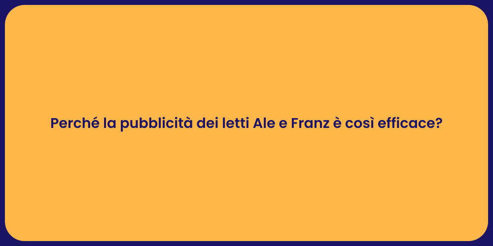 Perché la pubblicità dei letti Ale e Franz è così efficace?