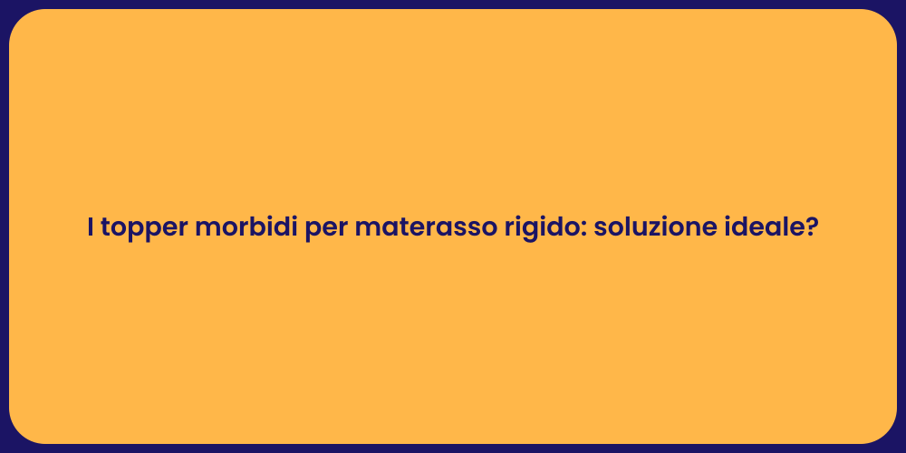 I topper morbidi per materasso rigido: soluzione ideale?