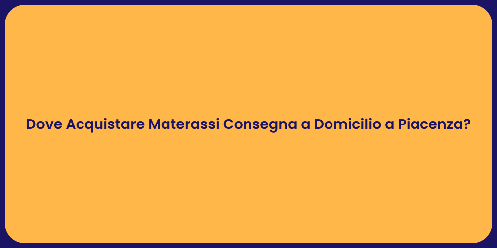 Dove Acquistare Materassi Consegna a Domicilio a Piacenza?