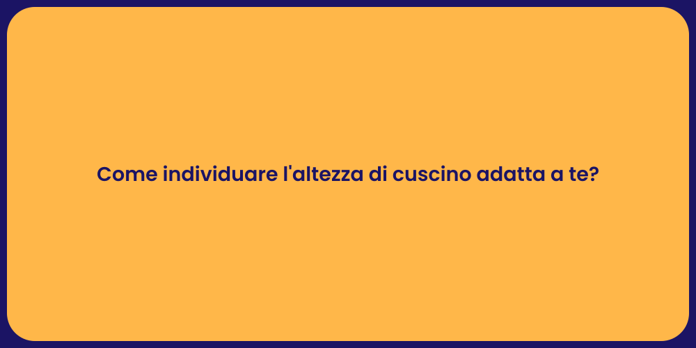 Come individuare l'altezza di cuscino adatta a te?