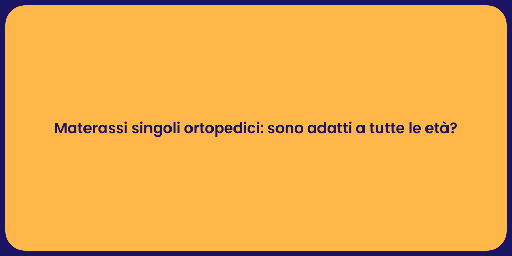 Materassi singoli ortopedici: sono adatti a tutte le età?