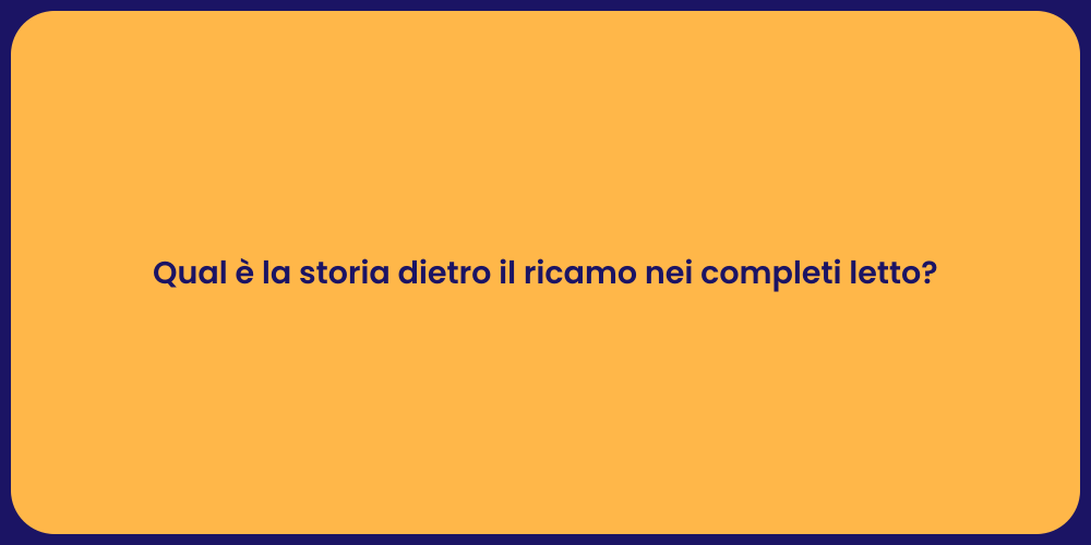 Qual è la storia dietro il ricamo nei completi letto?