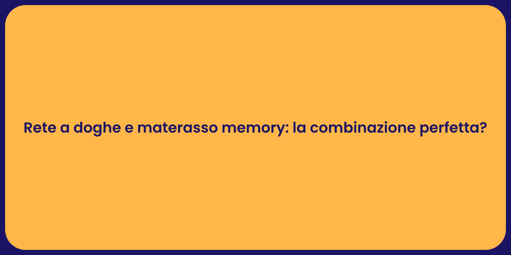 Rete a doghe e materasso memory: la combinazione perfetta?