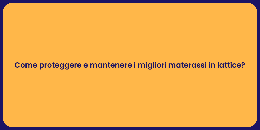 Come proteggere e mantenere i migliori materassi in lattice?