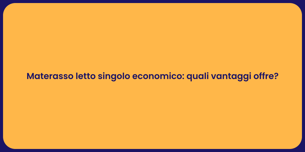Materasso letto singolo economico: quali vantaggi offre?