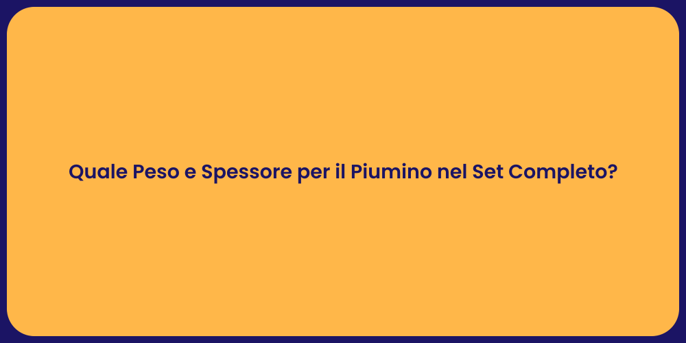 Quale Peso e Spessore per il Piumino nel Set Completo?