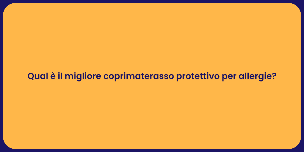 Qual è il migliore coprimaterasso protettivo per allergie?