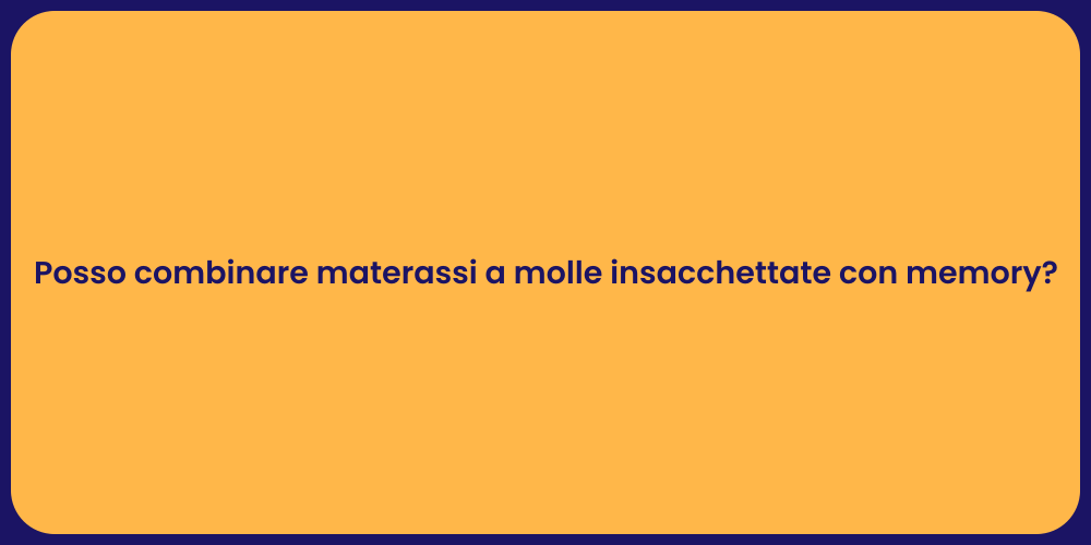 Posso combinare materassi a molle insacchettate con memory?