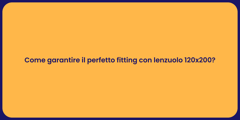 Come garantire il perfetto fitting con lenzuolo 120x200?