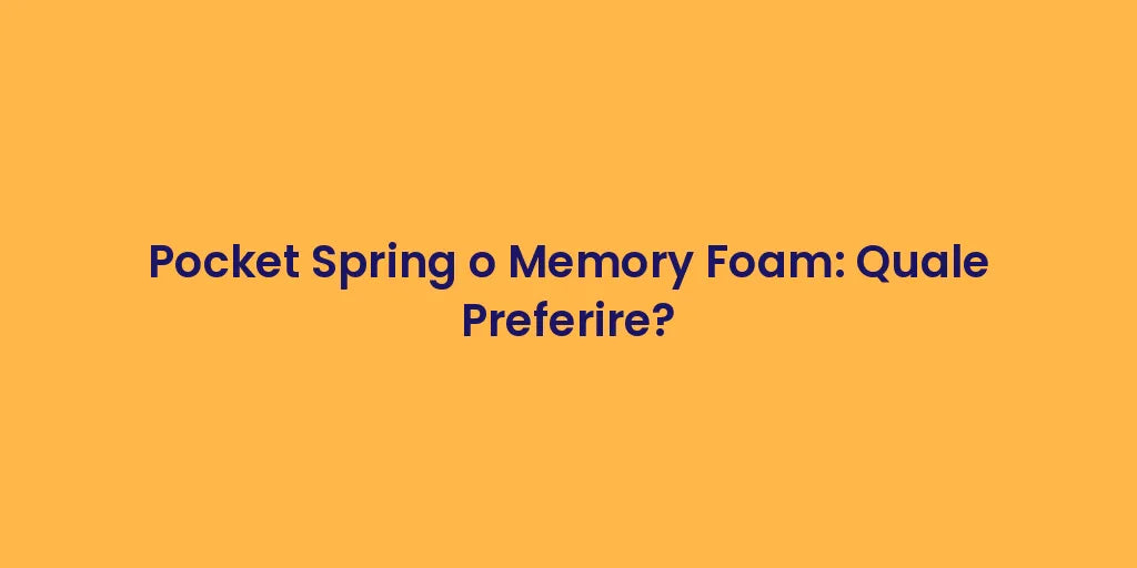 Pocket Spring o Memory Foam: Quale Preferire?