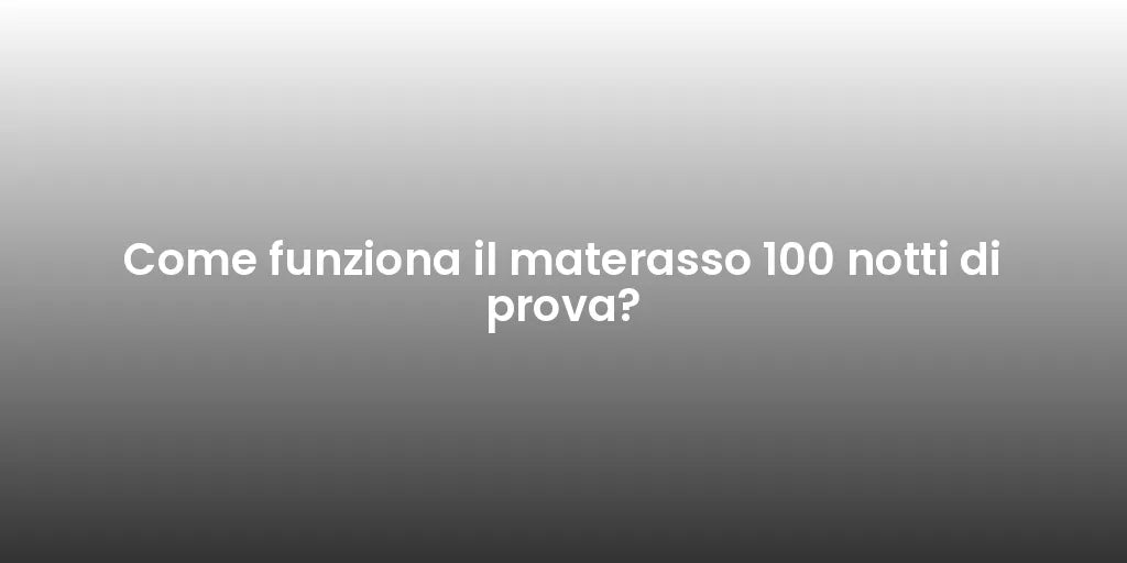 Come funziona il materasso 100 notti di prova?