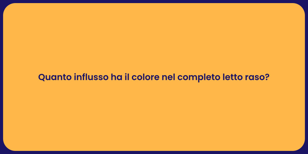 Quanto influsso ha il colore nel completo letto raso?