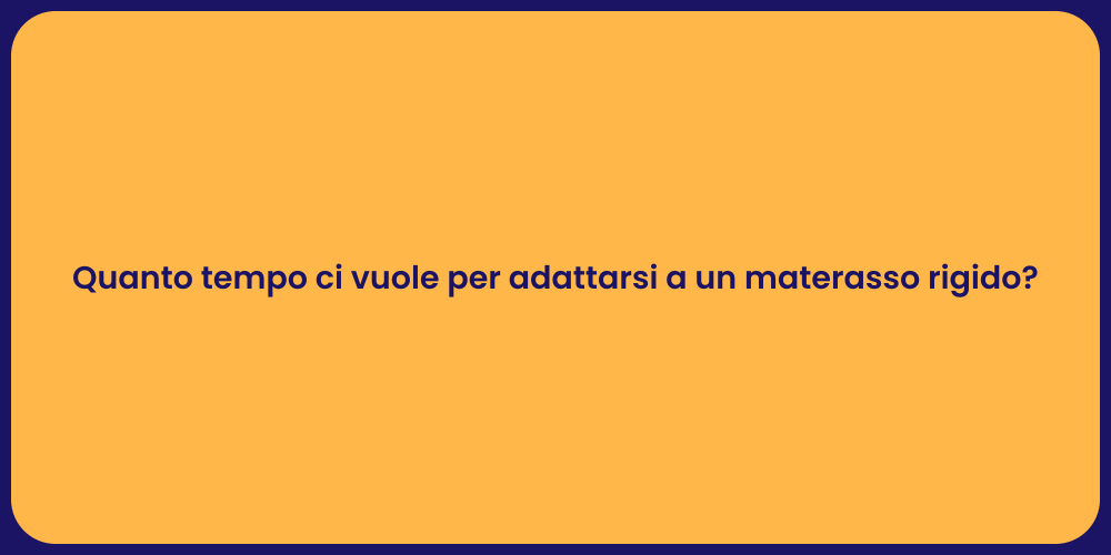 Quanto tempo ci vuole per adattarsi a un materasso rigido?