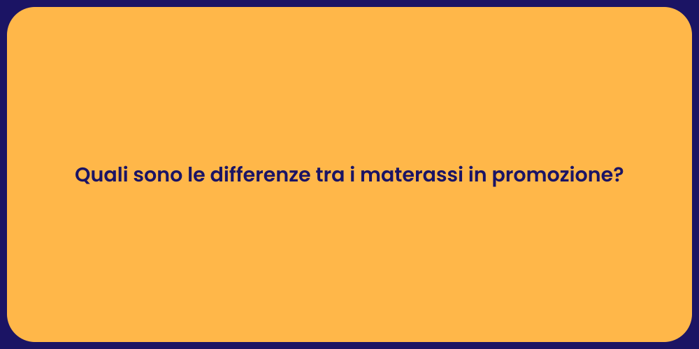 Quali sono le differenze tra i materassi in promozione?