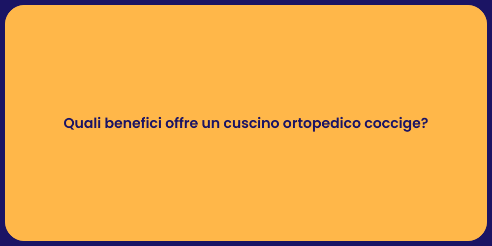 Quali benefici offre un cuscino ortopedico coccige?