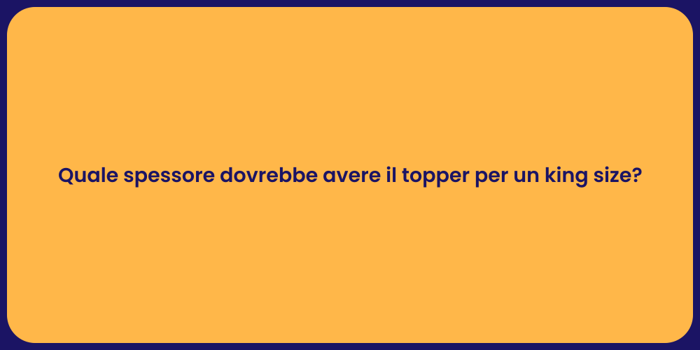 Quale spessore dovrebbe avere il topper per un king size?