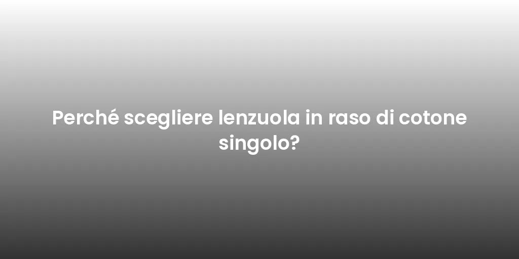 Perché scegliere lenzuola in raso di cotone singolo?