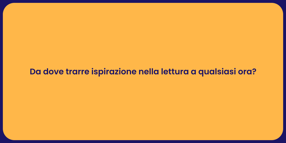 Da dove trarre ispirazione nella lettura a qualsiasi ora?