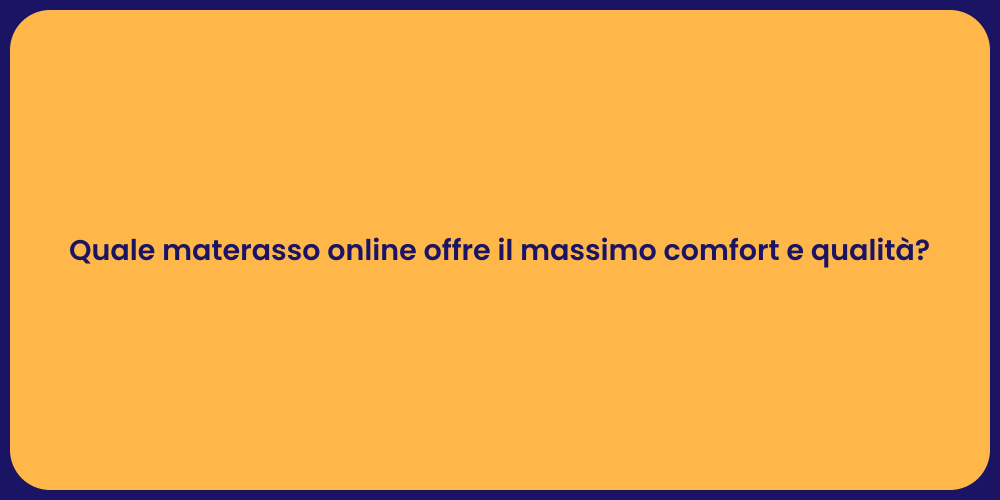 Quale materasso online offre il massimo comfort e qualità?