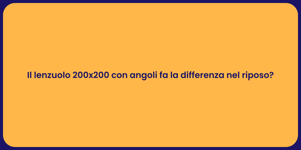 Il lenzuolo 200x200 con angoli fa la differenza nel riposo?