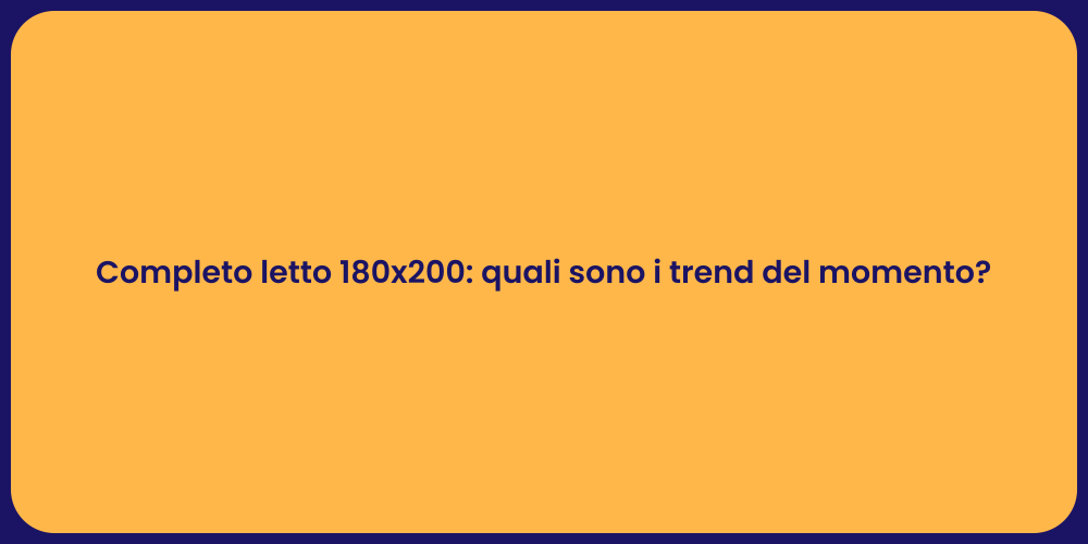 Completo letto 180x200: quali sono i trend del momento?