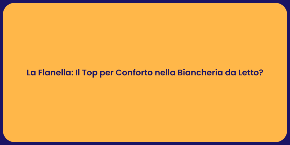 La Flanella: Il Top per Conforto nella Biancheria da Letto?