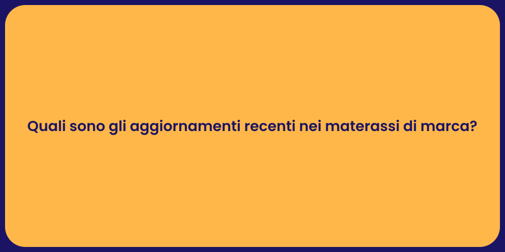 Quali sono gli aggiornamenti recenti nei materassi di marca?