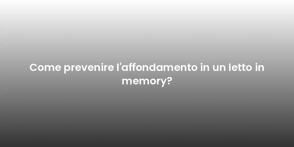 Come prevenire l'affondamento in un letto in memory?