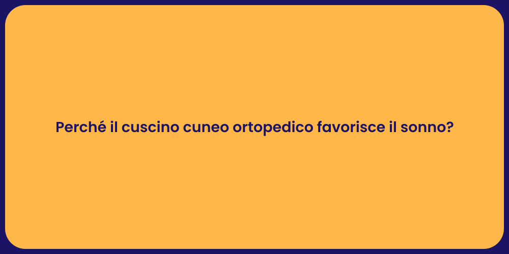 Perché il cuscino cuneo ortopedico favorisce il sonno?