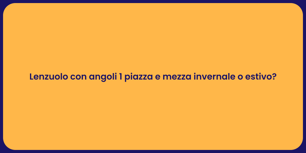 Lenzuolo con angoli 1 piazza e mezza invernale o estivo?