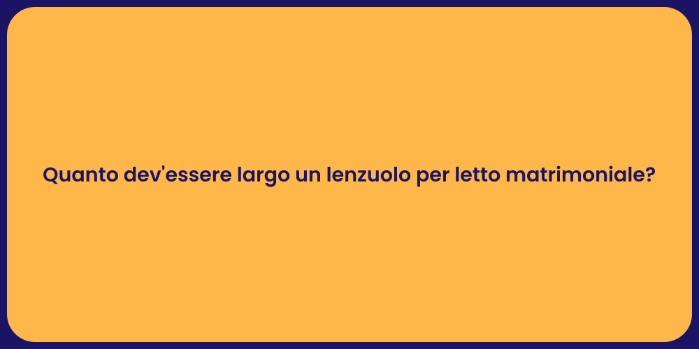 Quanto dev'essere largo un lenzuolo per letto matrimoniale?